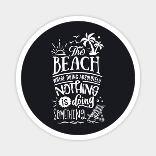 The Beach Where Doing absolutly Nothing Is Doing Something Magnet